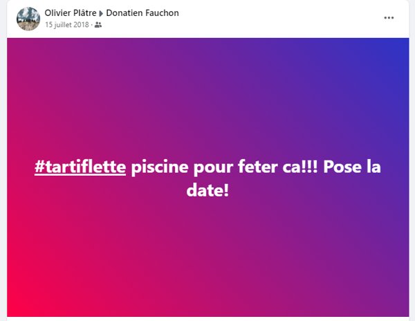 Message Facebook du 15 juillet 2018 : #tartiflette piscine pour feter ca!!! Pose la date!